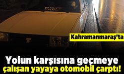 Kahramanmaraş'ta Yolun karşısına geçmeye çalışan yayaya otomobil çarptı!