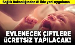Sağlık Bakanlığından 81 ilde yeni uygulama! Evlenecek çiftlere ücretsiz yapılacak!