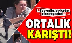 "Seyredin bir kadın cinnet geçirdi" Ortalık karıştı!
