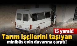 Tarım işçilerini taşıyan minibüs evin duvarına çarptı!