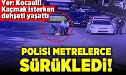 Yer: Kocaeli! Kaçmak isterken dehşeti yaşattı! Polisi metrelerce sürükledi!