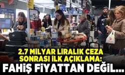 2.7 Milyar Liralık ceza sonrası ilk açıklama! Fahiş fiyattan değil...