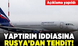 Açıklama yapıldı! Yaptırım iddiasına Rusya'dan tehdit