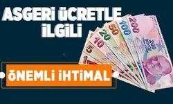 Asgari ücretle ilgili önemli 'ihtimal'