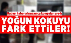 Babası haber alamayınca komşuları aradı! Yoğun kokuyu fark ettiler!