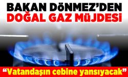Bakan Dönmez'den doğal gaz müjdesi! "Vatandaşın cebine yansıyacak"