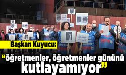 Başkan Kuyucu: "Öğretmenler, öğretmenler gününü kutlayamıyor"