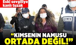 Eski sevgiliye kanlı tuzak! "Kimsenin namusu ortada değil!"