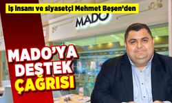 İş insanı ve siyasetçi Mehmet Beşen'den MADO'ya destek çağrısı!