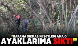 "Kafama sıkmasını söyledi ama o ayaklarıma sıktı!"