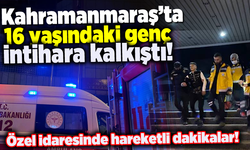 Kahramanmaraş'ta 16 yaşındaki genç intihara kalkıştı!