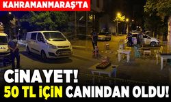 Kahramanmaraş'ta Cinayet! 50 TL için canından oldu!