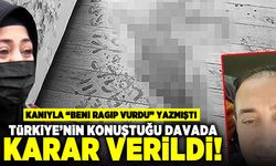 Kanıyla "Beni ragıp vurdu" yazmıştı! Türkiye'nin konuştuğu davada karar verildi!