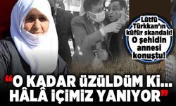 Lütfü Türkkan'ın küfür skandalı! O şehidin annesi konuştu: " O kadar üzüldüm ki... Hala içimiz yanıyor"