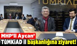 MHP’li Aycan’dan TÜMKİAD İl Başkanlığına ziyaret