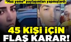 "Muz yeme" paylaşımları yapmışlardı! 45 Kişi için flaş karar!