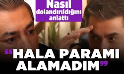 Nasıl dolandırıldığı anlattı! "Hala paramı alamıyorum"