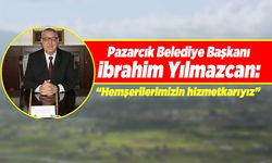 Pazarcık Belediye Başkanı İbrahim Yılmazcan: " Hemşerilerimizin hizmetkârıyız"