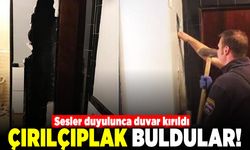 Sesler duyulunca duvar kırıldı! Çırılçıplak buldular!