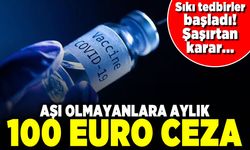 Sıkı tedbirler başladı! Şaşırtan karar! Aşıl olmayanlara aylık 100 Euro ceza!
