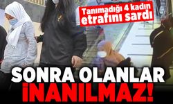 Tanımadığı 4 kadın etrafını sardı! Sonra olanlar inanılmaz!