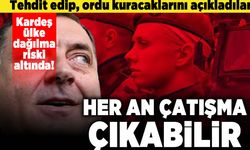 Tehdit edip, ordu kuracaklarını açıkladılar! Kardeş ülke dağılma riski altında! Her an çatışma çıkabilir!