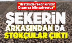 "Üretimde rekor kırıldı! Dışarıya bile satıyoruz" Şekerin arkasından da stokçular çıktı!