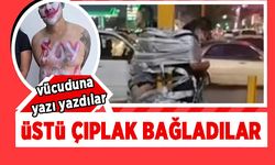 Üstü çıplak bağladılar! Alınlarına ve göğüslerine yazılanlar şoka uğrattı