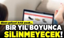 Yeni düzen geliyor! Artık yasak... Bir yıl boyunca silinmeyecek!