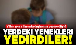 Yıllar sonra lise arkadaşlarının peşine düştü! Yerdeki yemekleri yedirdiler!