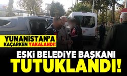 Yunanistan'a kaçarken yakalandı! Eski Belediye Başkanı tutuklandı!