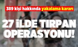 389 kişi hakkında yakalama kararı! 27 ilde operasyon!