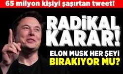 65 milyon kişiyi şaşırtan tweet! Radikal karar! Elon Musk her şeyi bırakıyor mu?