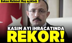 Bakan Mehmet Muş açıkladı! Kasım ayı ihracatında rekor!