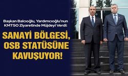 Başkan Balcıoğlu, Yardımcıoğlu’nun KMTSO Ziyaretinde Müjdeyi Verdi: Sanayi Bölgesi, OSB Statüsüne Kavuşuyor!