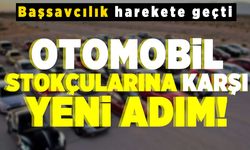 Başsavcılık harekete geçti! Otomobil stokçularına karşı yeni adım!