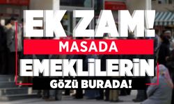 Ek zam masada! Emeklilerin gözü burada!