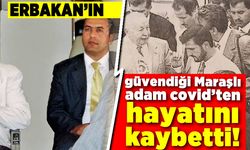 Erbakan'ın Güvendiği Maraşlı adam covid'ten hayatını kaybetti!