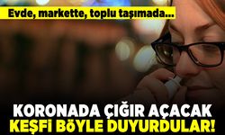 Evde, markette, toplu taşımada... KORONADA ÇIĞIR AÇACAK KEŞFİ BÖYLE DUYURDULAR!
