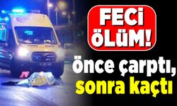 Feci ölüm! Önce çarptı sonra kaçtı!