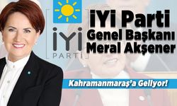 İYİ Parti Genel Başkanı Meral Akşener Kahramanmaraş’a Geliyor!