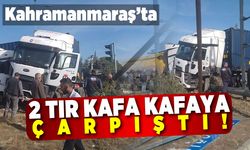 Kahramanmaraş'ta 2 tır kafa kafaya çarpıştı!