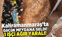 Kahramanmaraş'ta göçük meydana geldi! 1 işçi ağır yaralandı!