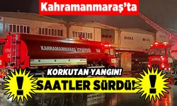 Kahramanmaraş'ta korkutan yangın! Saatler sürdü!