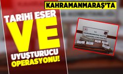 Kahramanmaraş'ta tarihi eser ve uyuşturucu operasyonu!