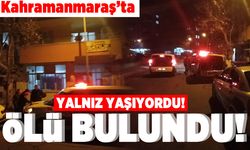 Kahramanmaraş'ta yalnız yaşıyordu! Ölü bulundu!