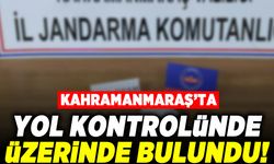 Kahramanmaraş'ta yol kontrolünde üzerine bulundu!