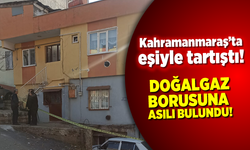 Kahramanmaraş’ta eşiyle tartışan adam doğalgaz borusuna kendini astı!
