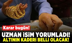 Karar bugün! Altının kaderi belli olacak!