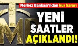 Merkez Bankası'ndan kur kararı! Yeni saatler açıklandı!